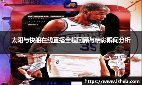 伟德官网太阳与快船在线直播全程回顾与精彩瞬间分析