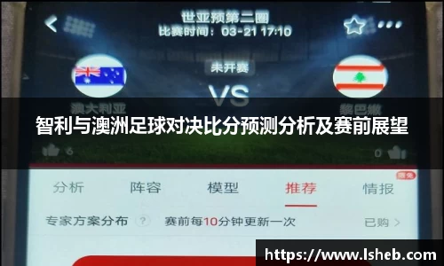 伟德官网智利与澳洲足球对决比分预测分析及赛前展望